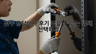 전주 용달이사 후기: 믿을 수 있는 업체 선택하기